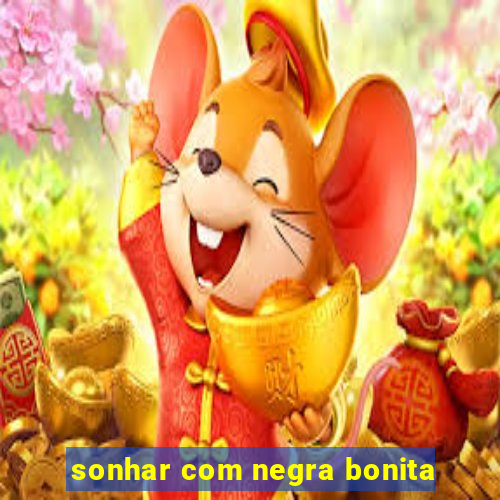 sonhar com negra bonita